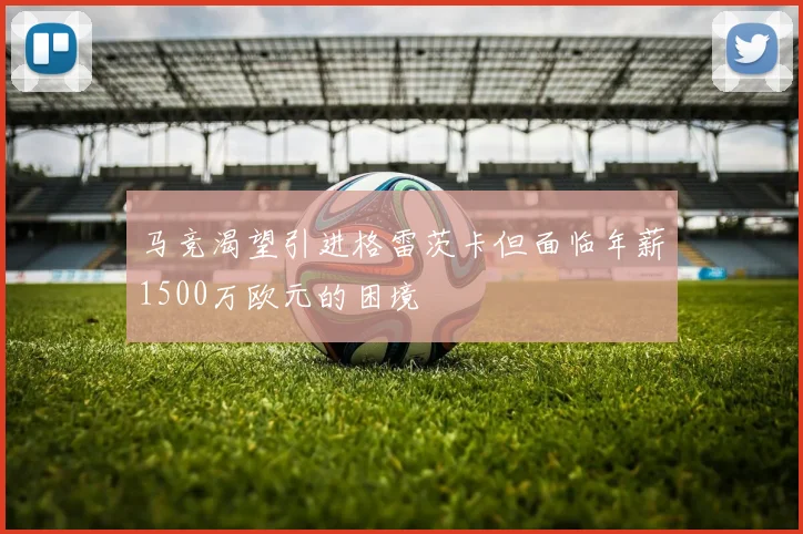 马竞渴望引进格雷茨卡但面临年薪1500万欧元的困境